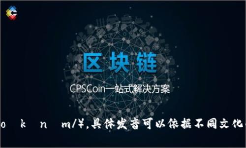 “Tokenim”的发音可能会因语言和地区的不同而有所变化。通常，它可以被发音为“托肯音”（/ˈtoʊkənɪm/）。具体发音可以依据不同文化的语言习惯进行略微调整。如果您想要更准确的发音，建议使用语音工具或在线词典来听取例音。