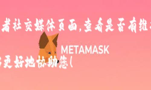 很抱歉，您在使用 tokenim 时遇到了问题。请您提供更多的上下文或信息，这样我才能更好地帮助您解决问题。以下是一些建议可以尝试：

1. **检查网络连接**：确保您的网络连接正常，不会影响访问。

2. **清除浏览器缓存**：有时浏览器的缓存会导致访问问题，清除缓存后重试。

3. **尝试不同的浏览器或设备**：如果一个浏览器无法访问，可以尝试在另一个浏览器或者设备上打开。

4. **检查防火墙或安全软件设置**：确保您的防火墙或者安全软件没有阻止访问该网站。

5. **查看官方公告**：访问 tokenim 的官方网站或者社交媒体页面，查看是否有维护或故障的公告。

如果仍然无法解决问题，请提供更多细节，以便我能够更好地协助您！