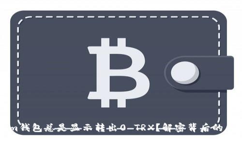 为什么Tokenim钱包总是显示转出0 TRX？解密背后的原因与解决方案