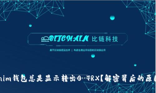 为什么Tokenim钱包总是显示转出0 TRX？解密背后的原因与解决方案