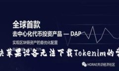 如何解决苹果设备无法下载Tokenim的常见问题