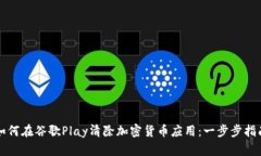 如何在谷歌Play清除加密货币应用：一步步指南