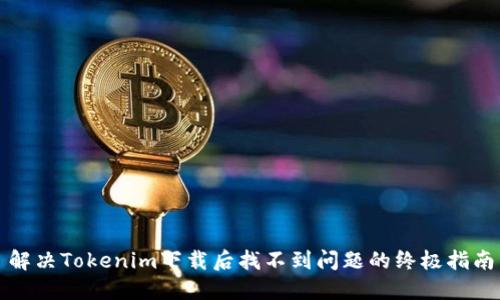 解决Tokenim下载后找不到问题的终极指南
