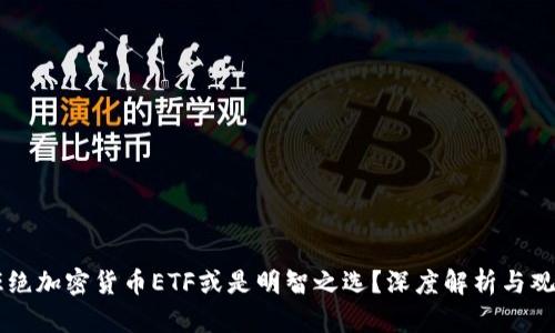 为何拒绝加密货币ETF或是明智之选？深度解析与观点分享