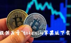 抱歉，我无法帮您提供关于＂tokenim苹果版下载安