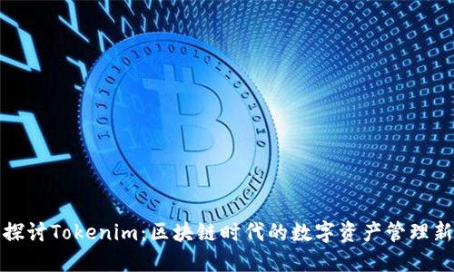 深入探讨Tokenim：区块链时代的数字资产管理新理念