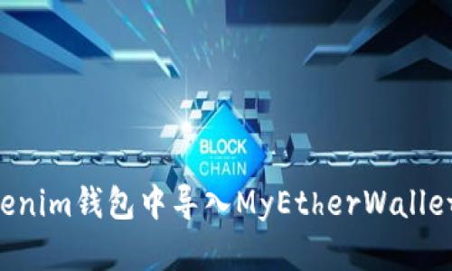 如何在Tokenim钱包中导入MyEtherWallet：简单指南