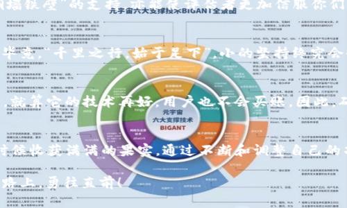 品鉴tokenim测评的攻略与心得/品鉴  
关健词tokenim, 测评, 攻略, 心得/关健词

引言：测评的重要性
在如今的区块链和加密货币浪潮中，tokenim作为一个重要的评估工具，其测评的质量直接影响着投资者的决策。而在这片充满机遇与挑战的市场中，如何顺利通过tokenim的测评，也成为了许多投资者关注的热门话题。正如谚语所云：“一寸光阴一寸金，寸金难买寸光阴”，在这个瞬息万变的市场中，抓住每个关键时刻至关重要。

第一步：深入理解tokenim
要想在tokenim测评中脱颖而出，首先要对这一平台有深入的理解。tokenim是一个为投资者提供数字资产评估及分析的工具，旨在帮助用户更好地理解市场动态与资产价值。如果你没有花时间去熟悉它，那就像是在无人驾驶的情况下开车，迟早会碰壁。

在tokenim上，你会接触到不同层面的评价体系，包括市场流动性、团队背景、技术白皮书、社区活跃度等。每一项评估标准都有着其独特的意义，比如，“钱能通神”，如果团队的实力不强，那么即便项目初衷再好，也难以长久。

第二步：项目资料
项目的资料是通过测评的核心环节。如果项目资料不全，或者信息不准确，评估结果就会大打折扣。这里有几点需要注意：
ul
    listrong团队介绍：/strong展示团队成员的背景、经验和成就，可以考虑用人物故事的方式吸引评估者的注意。/li
    listrong技术白皮书：/strong白皮书是项目的“名片”，务必要写得条理清晰、逻辑严密。别小看这一步，往往“看得见的才是真的”。/li
    listrong社区支持：/strong活跃的社区能为项目带来信任。在社交平台及论坛积极互动，增加潜在投资者的信心。/li
/ul

第三步：真实展现项目愿景
没什么比诚实更能赢得信任的了。在tokenim测评中，真实地展现项目的愿景与目标，避免使用模糊不清的语言。例如，“我们致力于改变世界”这样的说法显得空洞，而具体的目标，比如“通过区块链技术让金融服务更加便捷、透明”，则更具说服力。正所谓“言之有物，方能打动人心”。

第四步：利用行业数据支撑
在准备资料时，加入一些行业数据可以增强说服力。比如，通过引用相关市场报告、技术趋势预测和用户调研数据，来证明项目的可行性和市场潜力。这不仅能为项目增添“铜墙铁壁”的支持，亦能使评估者更加信服你们的计划。

第五步：定期更新与反馈
在完成初次测评后，不要就此止步。tokenim平台会定期更新评估标准，或者接受用户的反馈。保持和评估者的良好沟通，定期更新项目的进展情况，是建立长期信任的关键。毕竟，“千里之行，始于足下”，小的坚持终究会收获大的回报。

第六步：用户体验
进入用户体验的阶段。tokenim评估也会关注到项目的用户体验（UX）。良好的用户体验会使用户更愿意投入时间去了解或使用项目。想象一下，一款产品使用起来糟糕透顶，就算它的技术再好，用户也不会买账。因此，确保你们的界面友好、操作简便，才能在激烈的市场竞争中立于不败之地。

结论：持之以恒是关键
最后，要想顺利通过tokenim的测评，持之以恒的努力是必不可少的。每一步都是为未来打下基础，正如“一日之计在于晨”，只有在清晨播下希望的种子，才能在未来丰收的时候收获满满的果实。通过不断和调整自己的项目资料，积极与社区互动，提供优质的用户体验，相信最终定能通过tokenim的测评，更重要的是，随着时间的推移，你的项目也会在行业中发光发热，走向更为广阔的舞台。

希望这些策略和心得能帮助你顺利过关，迎接未来的挑战与机遇。每一次的测评不仅是对项目的检验，更是对团队凝聚力与执行力的挑战。让我们一起在这条数字资产的道路上，勇往直前！