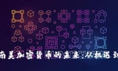 探寻南美加密货币的未来：从机遇到挑战