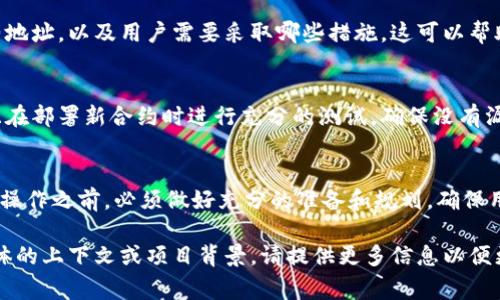 在区块链和加密货币的上下文中，修改 token 的智能合约地址（或 token 的合约地址）通常是一个复杂的过程，涉及到对合约的重新部署和可能的迁移。如果您想修改某个 token 的合约地址，以下是一些关键步骤和考虑事项：

1. 理解 Token 合约地址
Token 合约地址是区块链上智能合约的唯一标识符。每个 token 都有其特定的合约地址，这个地址包含了其所有的状态和功能。如果您需要“修改”这个地址，实际上您需要部署一个新的合约。

2. 新合约的部署
在以太坊或其他智能合约平台上，您将需要重新编写或调整您的智能合约代码，然后使用相应的工具（如 Remix 或 Truffle）将其部署到网络上。注意在部署新合约时，您必须确保新的合约地址能够实现所需的功能（如转账、查看余额等）。

3. 迁移用户资产
将用户从旧 token 迁移到新 token 是一个重要的步骤。您可能需要提供一个机制，如“兑换”功能，允许用户将旧 token 兑换为新 token。这部分的逻辑可以在新合约中实现。

4. 更新相关资料
在新的合约地址部署完成后，确保及时更新所有相关的资料和文档，包括项目的网站、白皮书以及社交媒体上的信息。让所有用户和参与者都能清楚地了解新的合约地址，以及如何使用新合约。

5. 宣传和沟通
与用户保持良好的沟通非常重要。使用公告、社交媒体和其他渠道，清晰地解释为何需要修改合约地址，以及用户需要采取哪些措施。这可以帮助减少用户的疑惑和不安。

6. 注意安全
在整个过程中，保障用户资产的安全是首要任务。确保您使用的所有工具和平台都是安全的，并且在部署新合约时进行充分的测试，确保没有漏洞或安全隐患。

总结
修改 token 的合约地址并不是一件简单的事情，它可能会对用户造成影响。因此，在进行这样的操作之前，必须做好充分的准备和规划，确保用户资产的安全，并清晰地与用户沟通。

以上是对如何修改 token 地址的基本指南，具体操作还需根据情况细化和调整。如果您有更具体的上下文或项目背景，请提供更多信息以便更好地帮助您。