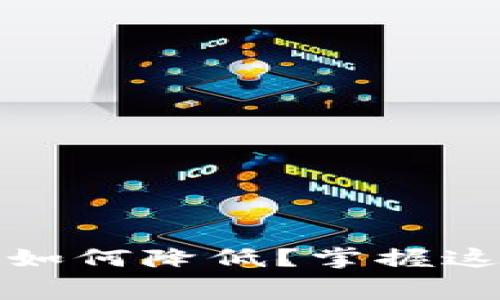 Tokenim转账费用如何降低？掌握这些技巧，轻松省钱！