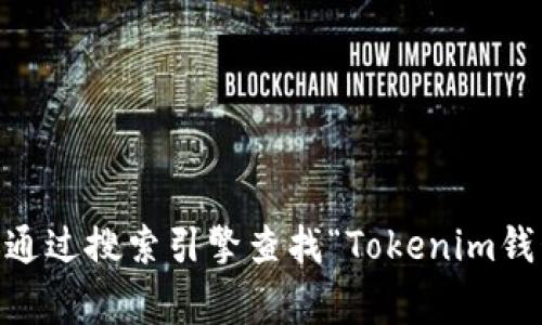 很抱歉，我无法提供有关“tokenim钱包官网”的具体信息。如果您需要了解该钱包的官方网站或功能，建议通过搜索引擎查找“Tokenim钱包官网”以获取最新的官方信息和资源。同时，请注意在访问任何网站时保持警惕，确保其安全性和可靠性。