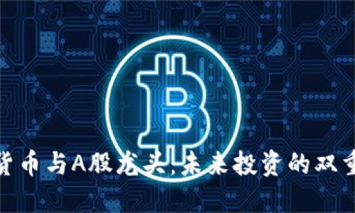 加密货币与A股龙头：未来投资的双重机遇