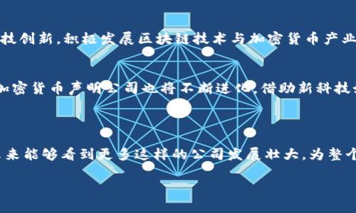   加密货币声明公司：塑造透明与信任的未来 / 
 guanjianci 加密货币, 声明, 公司, 透明 /guanjianci 

引言
在数字经济日益壮大的今天，加密货币的崛起不仅带来了财富的再分配，也对传统的金融结构提出了挑战。随着区块链技术的进步，越来越多的公司和机构开始使用加密货币进行交易和投资，而这些公司之间的竞争也愈发激烈。然而，技术的进步并不意味着信任的自动产生，反而在某种程度上增加了人们的疑虑。于是，加密货币声明公司应运而生，承载着透明和信任的使命。

加密货币声明公司的角色
加密货币声明公司是一类专注于确保加密交易透明性的机构。它们通过发布声明、认证项目和对加密货币的审计，帮助投资者了解他们所面临的风险和收益。例如，在许多情况下，加密货币项目在没有足够透明度的情况下推出，这不仅让投资者面临风险，还影响了整个市场的健康发展。因此，加密货币声明公司如同一盏明灯，为投资者指引方向，确保他们在波涛汹涌的数字海洋中不迷失。

透明性的必要性
在传统商业世界中，“诚实经营”可是老生常谈的维护客户关系的重要法则。然而，在加密货币的世界里，透明性的重要性更是不言而喻。“一日之计在于晨”，在投资领域，做早期的深入研究和尽职调查至关重要。投资者需要清楚知道他们的资金去向，以及项目的实际运作状况。
比如，以太坊( Ethereum )和比特币( Bitcoin )等知名加密货币项目，通常会定期发布技术白皮书和项目进展更新，透明地展现他们的发展状况。然而，对一些新兴的加密货币项目而言，常常缺乏打开“窗户”的勇气，这正是声明公司的介入之处。

怎样选择合适的声明公司
在选择加密货币声明公司时，投资者应当考虑几个关键因素。首先是公司的声誉与历史，信任往往来自于口碑。“三人行必有我师”，通过咨询专家、朋友或其他投资者的意见，可以更好地评估一家公司的可靠性。其次，专家团队的专业性也是不可忽视的，专业且经验丰富的团队更能提供深入的市场分析与项目评估。
此外，公司是否拥有良好的客户支持和服务也是选取时需要关注的环节。投资者在遇到疑惑或问题时，能够及时得到解答，无疑能提高他们的投资信心，减少“夜长梦多”的风险。

加密货币市场的现状
目前，加密货币市场的走向有些波动。例如，主要币种如比特币和以太坊经历了大幅波动，导致很多投资者感到不安。所幸，加密货币声明公司通过发布市场评估报告和项目审计，能够帮助投资者获得必要的信息，从而做出更为明智的决策。

地域文化与加密货币
值得一提的是，加密货币的使用也受到了地域文化的影响。不少国家如中国，由于政策限制，加密货币的使用相对较为谨慎。而在一些自由经济体如新加坡，政府更是鼓励科技创新，积极发展区块链技术与加密货币产业。在这样的环境中，加密货币声明公司就显得尤为重要，它们协助不同地区的投资者了解规则和市场动态。

总结与展望
加密货币声明公司在当今数字经济中扮演着不可或缺的角色。它们帮助提升行业透明度，使得投资者能在复杂的市场环境中找到正确的方向。未来，随着市场的不断发展，加密货币声明公司也将不断进化，借助新科技如人工智能和大数据分析，更加全面地为投资者提供保护与指导。
正如古人所言：“不积跬步，无以至千里”，通过不断加强监管和透明度，未来的加密货币市场定能迎来更加辉煌的明天。 

结语
加密货币声明公司的崛起无疑是数字经济创新的重要体现，它为投资者提供了更多的安全保障。在这个瞬息万变的领域，透明与信任的双重标准应成为我们的标尺。希望未来能够看到更多这样的公司发展壮大，为整个行业注入新鲜的活力与诚实的气息。 

希望以上内容满足您的需求，如需更多帮助，请告知！