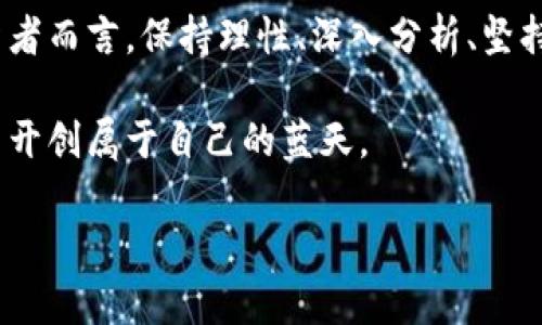   加密货币市场萧条：投资者如何在逆境中寻找希望 / 
 guanjianci 加密货币, 市场萧条, 投资者心理, 数字资产 /guanjianci 

引言：加密货币市场的现状
近年来，加密货币市场如同过山车般起伏不定。从比特币的风头无两，到以太坊的智能合约革命，再到各种山寨币的层出不穷，这个数字资产的世界总是充满了惊喜与惊吓。然而，随之而来的是一种潜在的市场萧条景象。就像中国谚语所说的，“一日之计在于晨”，投资虽然有潜力，却也需要在正确的时机抓住机会。

一、市场萧条的成因
近期，加密货币市场终于迎来了调整期，各类数字资产的价格不断回落，这一现象的背后，除了市场情绪的波动之外，还有许多其他因素。

首先，政策监管的加剧成为了市场的“拦路虎”。各国政府纷纷对加密货币交易和ICO发出了警告，从美国到中国，无不加大了对这一领域的监管力度。“不怕慢，就怕站”，在这样的环境中，许多投资者对加密资产的信心受到打击，选择谨慎观望。

其次，技术问题屡见不鲜。许多项目由于基础设施的缺陷，其智能合约存在漏洞，导致用户的资产被盗取。在这种情况下，“小心驶得万年船”，很多人开始对新兴的加密项目产生疑虑，进而影响了市场的发展。

二、投资者心理的变化
市场萧条不仅影响价格，更重要的是对投资者心理的冲击。很多人将投资与财富的增长直接关联，然而市场的动荡使得这种期望逐渐变得渺茫。在这种情况下，“临渴掘井”也未必能得偿所愿。

投资者的恐惧情绪逐渐蔓延，许多人选择“割肉”止损，导致市场流动性降低，形成恶性循环。实际上，市场的悲观氛围使得潜在的优质项目也受到影响，有些甚至因此被迫夭折。

三、如何在萧条中寻找机会
虽然眼前的市场显得黯淡无光，但历史告诉我们，市场总是在波动中寻找平衡。对于投资者而言，如何在逆境中寻找希望，成为了当下的重要课题。

首先，保持冷静的头脑尤为重要。市场情绪往往是瞬息万变的，而投资的成功往往需要充足的耐心。在面对市场波动时，投资者应当遵循“心态决定一切”的原则，切忌盲目跟风或恐慌操作。

其次，深入研究，做足功课。“工欲善其事，必先利其器”，在市场不佳的情况下，正是投资者进行深入研究、寻找潜力项目的好机会。对于那些有良好团队、明确商业模式和强大技术支持的项目，可以考虑在价格回落时进行加仓。

四、数字资产的未来展望
尽管目前市场处于低迷状态，但加密货币作为一项颠覆性技术，其应用潜力依然广阔。“风雨过后见彩虹”，许多市场参与者仍然对未来充满期待。随着技术的不断成熟与政策的逐步完善，加密货币市场的复苏指日可待。

未来，NFT、DeFi等领域的潜力也不容小觑。它们不仅提供了新的投资机会，而且为传统金融体系带来了前所未有的挑战。各项技术在不断迭代与更新中，也让越来越多的投资者意识到，市场的萧条并不代表着机会的消失，而是重新评估和调整的开始。

结语：把握机遇，迎接未来
综上所述，加密货币市场的萧条虽然让许多人感到失望，但这也正是重新审视投资理念、寻找价值的机会。无论身处何种市场环境，对于投资者而言，保持理性、深入分析、坚持学习依然是走出困境的重要手段。记住“只要功夫深，铁杵磨成针”，在逆境中乘风破浪，未来势必会迎来新的成功。

面对未来，投资者应当学会把握机遇，愿景远比眼前的短期波动更为重要。市场并不总是晴空万里，但只要我们心中有梦，就一定能在风雨中开创属于自己的蓝天。 

以上内容为关于加密货币市场萧条的详细探讨，希望能为投资者们提供一些有益的思考与建议。