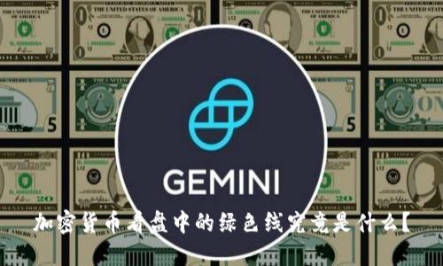 加密货币看盘中的绿色线究竟是什么？