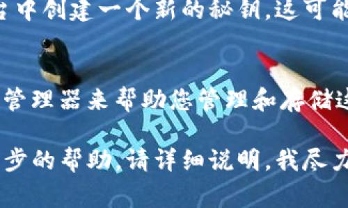 如果您忘记了tokenim秘钥，通常有以下几种解决方法：

### 1. 尝试找回
许多平台都有找回秘钥的功能。您可以查看tokenim相关页面，看看是否有“找回秘钥”或“重置秘钥”的选项。

### 2. 联系支持团队
如果找回功能不可用，您可以尝试联系tokenim的客服支持团队，请求帮助。在联系时，提供相关的身份验证信息，以便他们确认您的身份。

### 3. 检查邮件或文档
如果您在设置tokenim时有备份相关的信息，可以检查您的邮件、文档或其他存储介质，看看是否有记录您的秘钥。

### 4. 创建新秘钥
如果上述方法都无法解决，您可以考虑在tokenim平台中创建一个新的秘钥，这可能会导致您失去之前的数据，因此请谨慎操作。

### 5. 安全性
在未来，建议定期备份重要的密钥或密码，并使用密码管理器来帮助您管理和存储这些信息，以减少再次遗忘的风险。

如果您有特定的关于tokenim的具体问题或需要进一步的帮助，请详细说明，我尽力为您提供更精确的建议。