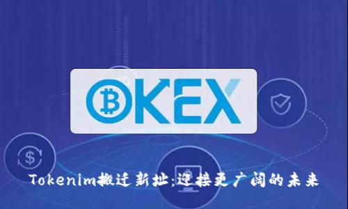 Tokenim搬迁新址：迎接更广阔的未来