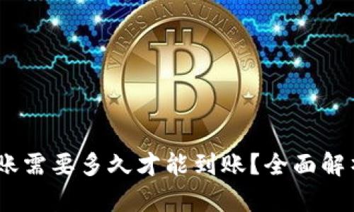 Tokenim转账需要多久才能到账？全面解析转账时效！