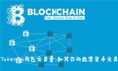 解析Tokenim钱包交易费：如何你的数字货币交易成