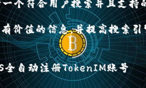 |vq_1667|## 思考一个符合用户搜索并且支持的优秀

为了能够为用户提供有价值的信息，并提高搜索引擎效果，可以使用以下


全面解析：如何使用JS全自动注册TokenIM账号