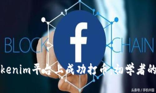 如何在Tokenim平台上成功打币：初学者的全面指南