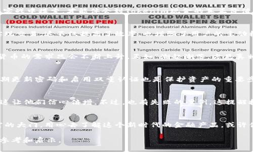   探寻Tokenim现金：数字时代的金融变革与投资机遇 / 
 guanjianci Tokenim, 现金, 数字货币, 投资机遇 /guanjianci 

一、什么是Tokenim现金？
Tokenim现金是一种新兴的数字货币，采用区块链技术，旨在提供快速、安全且低费用的交易体验。近年来，随着金融科技的飞速发展，Tokenim现金凭借其独特的优势逐渐吸引了越来越多的投资者和用户。有人说，“一日之计在于晨”，在数字货币的世界里，及时把握机会正是获取财富的关键。

二、Tokenim现金的优势
Tokenim现金不仅限于传统现金的功能，还具备诸多优势。首先，Tokenim的交易速度远远超过传统银行转账，这在急需资金周转时尤为重要。其次，Tokenim通过去中心化的模式，降低了交易成本。正所谓“节省每一分钱，累积成财富”，Tokenim现金则是现代投资者的理想选择。

三、Tokenim现金的使用场景
Tokenim现金的使用场景广泛，既可以用于线上购物，也适用于国际汇款。这种多元化的应用场景使得Tokenim现金成为连接不同经济体的桥梁。比如，想要在海外购买商品，使用Tokenim现金就能省去高额的汇款费用，真正做到“省心又省钱”。

四、如何投资Tokenim现金？
投资Tokenim现金需要谨慎和智慧。首先，了解其市场趋势和技术背后的原理是成功的重要一步。“纸上得来终觉浅，绝知此事要躬行”，只有真正在实战中摸索，才能体会到Tokenim现金的真正价值。其次，合理分配资产，切勿孤注一掷，才能在风云变幻的市场中立于不败之地。

五、Tokenim现金与传统金融的比较
Tokenim现金与传统金融体系相比，最大的不同在于其去中心化的特性。传统金融往往受到中介的制约，而Tokenim现金可以在点对点的基础上实现交易，这不仅提高了效率，也增强了用户的主动权。有人说，“不到长城非好汉”，在金融的长河中，Tokenim现金无疑是一股不可忽视的力量。

六、Tokenim现金的未来展望
展望未来，Tokenim现金有望成为更广泛应用的数字货币，尤其在跨境支付和智能合约领域，Tokenim现金可能会发挥更大的作用。市场上对数字货币的需求只会不断上升，正如“潮起潮落，方见真相”，投资者应紧跟市场变化，及时调整策略。

七、如何安全持有Tokenim现金？
安全性是数字货币用户极为关心的话题。为了安全持有Tokenim现金，用户需要会使用硬件钱包和其他安全工具来保障自己的资产安全。此外，定期更新密码和启用双重认证也是保护资产的重要步骤。正如古人所言，“不戒之心，后患无穷”，谨慎和谨慎再也不能多了。

八、真实案例分析
通过一些成功投资Tokenim现金的真实案例，可以为新手投资者提供参考。有不少人通过参与Tokenim的ICO（首次代币发行）获得了丰厚的回报，这让他们信心倍增。不过，也有失败的案例，这提醒投资者要理性看待市场，做到“清醒一生，买卖自在”。

九、结论
Tokenim现金不仅是一种新兴的投资工具，更是一场金融浪潮的代表。理解并掌握Tokenim现金的运作原理和投资技巧，将为你打开一扇通往财富的大门。用心去了解这个新时代的金融产品，或许你也能在这趟数字时代的列车上，找到属于自己的位置。记住，机会总是留给有准备的人，“有备无患，心安理得”，唯有如此，才能在市场中立稳脚跟。

以上文本围绕Tokenim现金进行了多维度的探讨，并融入了本地文化元素与习惯用语，使内容更加丰富、具有本地特色。希望能为您提供有价值的参考和启示。