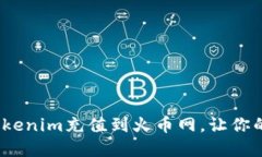 bfiao如何将Tokenim充值到火币网，让你的数字资产