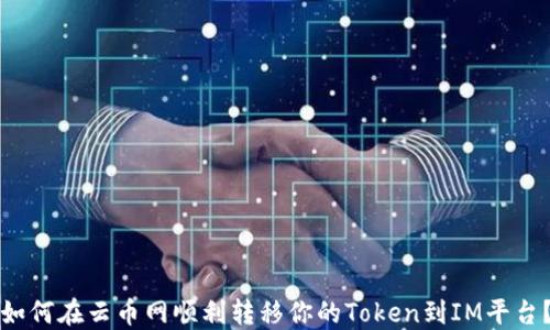 
如何在云币网顺利转移你的Token到IM平台？
