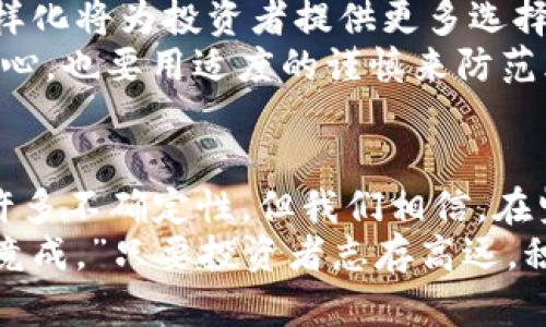   加密货币行情思潮：跌不破的底线与未来展望 /   
 guanjianci 加密货币,行情,投资,市场趋势 /guanjianci 

引言：加密货币的新常态
随着数字经济的迅速发展，加密货币逐步进入了公众的视野，尤其是在金融市场波动的背景下，更多投资者开始关注这一新兴资产类别。有些人认为，加密货币是未来金融的代表，而另一些人则认为其充满风险。不可否认的是，一些热点话题总能搅动市场的神经，然而，近期关于“加密货币跌不了”的热议，成为了众多投资者热衷讨论的焦点。

一、加密货币的独特属性
通常来说，加密货币与传统金融市场有所不同，它的价格波动更加剧烈，受多种因素影响，包括政策法规、市场需求以及投资者情绪等。但在这些波动背后，有一种力量似乎在支撑着市场。例如，比特币的“数字黄金”地位，使其成为避险资产。
“一日之计在于晨”，在加密货币的世界里，投资者需要早一点把握机会。在数字货币的早期阶段，提前布局便可以享受潜在带来的丰厚回报。近些年来，随着机构投资者的加入，市场愈加成熟，也是造成“跌不破”的原因之一。

二、市场的供需关系
加密货币的价格表现直接受供需关系的影响。以比特币为例，其总供应量被限制在2100万枚，这使得比特币在一定程度上具备了抗通胀的特性。当市场需求强劲时，供应限制就会推动价格上涨。此外，随着越来越多的人开始了解并投入加密货币，市场的需求只会逐渐增加，而不是减少。
“物以稀为贵”，这是一个在任何经济体中都非常适用的法则。对于一些稀缺的加密资产，如比特币和以太坊等，市场热情不减，即使在剧烈的市场波动中，也能保留其一定的价格底线。

三、技术与创新的驱动
加密货币不仅仅是一种交易工具，更是背后底层技术的体现。区块链技术的不断创新与发展，使得加密货币得以不断演变和适应新的市场需求。从智能合约到去中心化金融（DeFi），这些新兴应用场景不断拓展了加密货币的价值和利用空间。
在许多文化中，创新被视为进步的象征。“不进则退”，尤其在技术飞速发展的今天，加密货币的持续创新让它在市场中熠熠生辉。即使短期内出现价格波动，但长远来看，其底层技术的不断革新，将成为其维持市场热度的重要原因。

四、政策与监管的双重影响
任何金融市场都需受到监管的约束，加密货币市场也不例外。近年来，各国政府和监管机构对加密货币实施越来越严格的监控，这既是为了保护投资者，也是为了维持市场的稳定。在一些国家，政府已经开始承认并接纳加密货币，形成了较为良好的政策环境。
然而，也有部分国家对加密货币采取了强硬的打压态度。但正如“江山易改，本性难移”，无论是热捧还是禁止，加密货币的底线早已形成。在国家政策的加持下，这一市场将继续响应社会与经济的需求，抵御风险并寻求新的增长点。

五、投资者情绪与心理
在投资市场中，投资者的情绪和心理状态对于价格的波动有着重要的影响。加密货币投资者常常受到媒体报道、社交平台信息以及市场情绪的影响，这使得其情绪波动极大。即使是在价格下跌的时候，有些投资者依然会保持乐观，因为他们相信数字货币的未来。
一句老话说得好：“人心齐，泰山移。”投资者之间的信任与共鸣，能够在一定程度上支撑市场的稳定，即使遇到困难时期，大家的信心也能促进市场的恢复。

六、未来展望：加密货币的持久魅力
展望未来，加密货币将继续在金融市场中占据重要位置。尽管市场短期波动频繁，但从长远来看，加密货币在金融体系中的地位只会越来越牢固。
我们可以看到，各种与加密货币相关的金融产品和服务正在逐步被开发，如加密货币ETF（交易所交易基金）、可持续发展相关的数字货币等，未来市场的多样化将为投资者提供更多选择和机会。
在传统金融与加密货币相互碰撞的时代，双方的优势互补会产生新的金融生态。投资者在这一转型期，要牢牢记住“稳中求进”的道理，既要保持一颗热忱的心，也要用适度的谨慎来防范风险。

结束语：拥抱变化，迎接未来
总的来说，加密货币市场的跌不破不仅仅是一个简单的论点，而是市场动态、技术创新、政策监管和投资者心理等多种力量综合作用的结果。虽然未来仍有许多不确定性，但我们相信，在坚持创新和灵活应对的基础上，加密货币将继续书写属于它的辉煌篇章。
无论时代如何变化，我们都要灵活应对，紧随潮流，才能在这片波涛汹涌的数字海洋中乘风破浪，实现我们的财富梦想。正如一位前辈曾说过的：“有志者，事竟成。”只要投资者志存高远，积极应对挑战，必定能够在这条充满机遇的道路上披荆斩棘，再创辉煌。