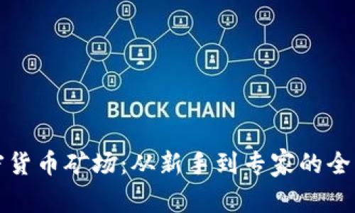 揭秘加密货币矿场：从新手到专家的全流程指南