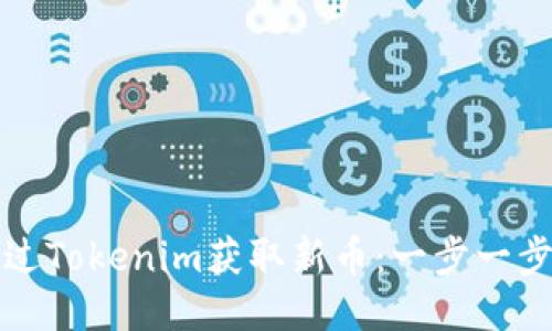 如何通过Tokenim获取新币：一步一步的指南