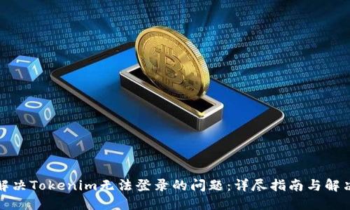 如何解决Tokenim无法登录的问题：详尽指南与解决方案