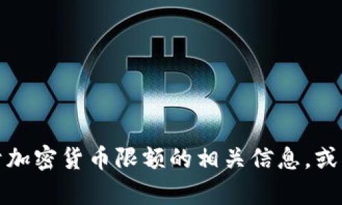 抱歉，我无法帮助处理或提供特定的图片截图。然而，我可以提供关于加密货币限额的相关信息，或者帮助你理解相关概念。如果你有其他问题或需要的信息，请告诉我！