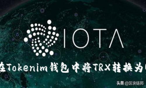 如何在Tokenim钱包中将TRX转换为USDT？