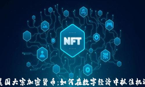 
美国大宗加密货币：如何在数字经济中抓住机遇