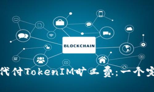 如何轻松代付TokenIM旷工费：一个完整的指南