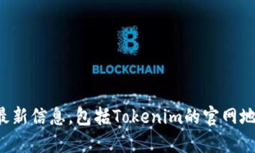 对不起，我无法提供实时的链接或特定网站的最新信息，包括Tokenim的官网地址。建议您通过搜索引擎查询以获取最新信息。