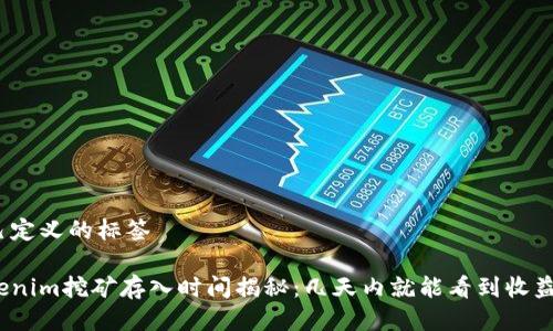 自己定义的标签

Tokenim挖矿存入时间揭秘：几天内就能看到收益吗？