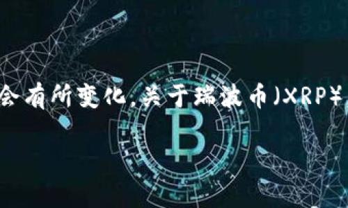 截至我最后的知识更新在2023年，Tokenim 是一个提供加密货币交易和相关业务的金融平台，但具体的可用币种可能会有所变化。关于瑞波币（XRP），建议您访问 Tokenim 的官方网站或相关交易平台获取最新的信息，因为交易所可能会不断更新支持的数字资产列表。

如果您对瑞波币的基本信息、功能或市场表现有兴趣，我可以为您提供更多相关信息。请告诉我您想了解的具体内容！