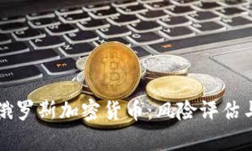 深入了解俄罗斯加密货币：风险评估与市场前景