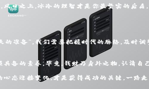 bianhao财经观察：解析加密货币的未来趋势与挑战/bianhao  
加密货币, 投资, 区块链, 财经观察/guanjianci

引言：加密货币的崛起
在过去的十年里，加密货币如同一颗流星般划过现代金融的天空，闪烁着引人注目的光芒。比特币、以太坊等虚拟货币不仅吸引了无数投资者的目光，也在潜移默化中改变了我们对财富、交易和投资的理解。正如古语所云：“一日之计在于晨”，在这个数字经济高速发展的时代，及时关注加密货币动态，无疑是投资人立足市场的关键。

加密货币的基本概念
加密货币是一种基于区块链技术的新兴数字货币，它利用密码学技术确保交易的安全性和匿名性。与传统货币不同，加密货币通常不受中央银行或其他金融机构的控制，因而引发了对其价值的质疑与讨论。

金融市场的风云变幻让人感到无比兴奋，同时也夹杂着一丝紧张。此时，投资者们不得不面对一个愈加清晰的事实——无论风险多么巨大，加密货币正在重塑金钱的含义。“人无远虑，必有近忧”，在加密货币的投资路途中，需要冷静分析，审慎决策。

加密货币的投资潜力
如同股市的“牛市”、“熊市”一样，加密货币市场同样存在着周期性的波动。2017年，比特币价格在短短几个月内从千元暴涨至两万元，令许多投资者获得了丰厚的回报。然而，随之而来的也有剧烈的价格调整，许多投资者因此“深度套牢”。

从投资的角度来看，加密货币提供了多样化的选择。不仅比特币、以太坊等主流加密货币逐渐成熟，还有大量的山寨币为投资者提供了更多的机会。然而，俗话说：“贪多嚼不烂”，选择适合自己的投资标的，结合市场的真实动态，才能更好地实现利益最大化。

区块链技术的核心作用
区块链技术是支撑加密货币运行的底层技术，许多行业也正在逐步开展区块链的探索与应用，“钥匙在于链”，通过技术的创新来提升透明度与效率。区块链不仅可以用来进行加密货币交易，还能够用于供应链管理、投票系统等众多领域。

作为分散式数据库，区块链的安全性和不可篡改性使得其具备了广泛应用的可能性。在未来，随着区块链技术的不断创新与完善，会有越来越多的企业和机构踏上这一“数字化”的快车。正如老话讲的，“不进则退”，加密货币和区块链技术为我们打开了一扇崭新的大门。

监管与合规的挑战
随着加密货币市场的迅速发展，监管问题也逐渐浮出水面。在一些国家，政府开始对加密货币进行严格的监管，以应对可能引发的金融风险。正如我们常说的：“防患于未然”，合规性问题涉及到每一个投资者的切身利益。

为了保护投资者的权益，各国政府正在努力制定相应的法律法规，确保市场健康发展。这对于加密货币的合法性和未来的可持续性具有深远的影响。“不怕一万，就怕万一”，在这个风云变幻的市场环境中，了解相关法规政策、确保自身的合法合规，将是每位投资者的重中之重。

市场心理与投资策略
在加密货币市场，投资者的情绪往往对价格产生重要影响，这就是所谓的“市场心理”。许多投资者在面对价格暴涨时，不禁慌忙入场，而在价格下跌时，却又因恐慌而选择割肉。“亥时不立”，在随时都会改变的市场中，保持冷静、理智投资显得尤为重要。

对于加密货币投资，除了保持敏锐的市场洞察，建立合理的投资策略也十分重要。不妨利用分散投资、定投策略来降低风险，而不是盲目追涨杀跌，风口之上，冰冷的理智才是你最坚实的后盾。

未来趋势：加密货币的演变
展望未来，加密货币的发展将呈现多元化的趋势。随着越来越多的企业、机构和个人加入到加密货币的世界中，技术的不断创新将推动其变革。

未来，去中心化金融（DeFi）、非同质化代币（NFT）等新兴概念将改变传统的金融模式，拓展加密货币的应用场景。正如那句老话，“明天的想法，今天的准备”，我们需要把握时代的脉络，及时调整我们的思维方式与投资策略，才能在这波浪潮中立于不败之地。

结语：适应变化，与时俱进
在加密货币的世界中，没有永恒的赢家，只有不断适应变化的勇者。面对这个充满机遇与挑战的市场，理解技术、掌握趋势、审视风险是投资者必须具备的素养。毕竟，钱财乃身外之物，认清自己的定位、踩准节奏，才是真正的财富。“磨刀不误砍柴工”，在信息迅速更新的时代，把握每一个学习的机会，才能在加密货币的投资路上走得更远。

随着时间的推移和技术的进步，加密货币势必将继续在全球金融舞台上发光发热。作为投资者，无论市场如何变化，保持镇定、不断学习，以开放的心态迎接变化，才是获得成功的关键。一路走来，无论是天上飘的云、地上流的水，都是投资者心路历程的真实写照。