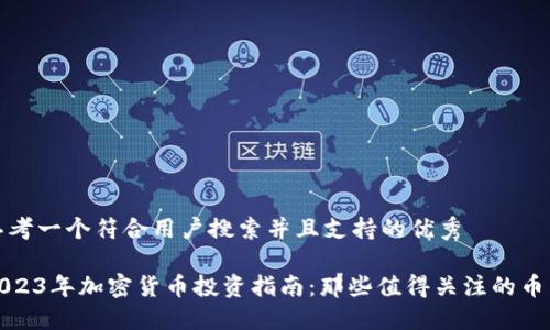 思考一个符合用户搜索并且支持的优秀

2023年加密货币投资指南：那些值得关注的币种