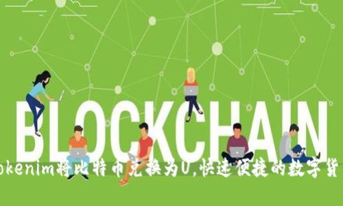如何通过Tokenim将比特币兑换为U，快速便捷的数字货币交易指南