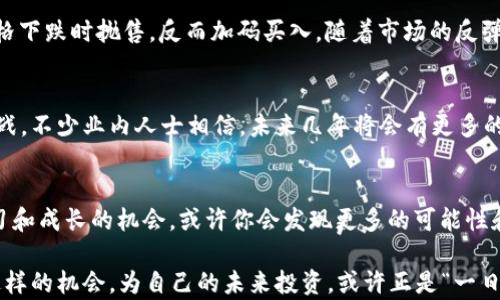 
jiaoti数字加密货币领航：投资你必须知道的关键趋势与策略/jiaoti
数字货币, 加密货币, 投资, 区块链/guanjianci
```

引言：数字加密货币的崛起
在当今这个科技瞬息万变的时代，数字加密货币作为一种新兴的金融工具，正在快速崛起，迅速吸引了全球投资者的目光。正如古语所说：“良好的开端是成功的一半”，这一领域的投资，如果掌握了正确的趋势和策略，便能够在风云变幻的市场中立于不败之地。

数字货币的概念与重要性
数字货币是利用区块链技术实现的一种虚拟货币，具有去中心化、匿名性和全球性等特点。它不仅提供了一种全新的交易方式，还颠覆了传统金融体系的格局。在中国的某些地方，人们常用“互联网 ”来形容数字经济的发展，这一模式同样适用于数字货币的发展。

投资数字加密货币的理由
投资数字加密货币并不像投资股票那样成熟，但其中蕴藏着巨大的潜力。根据数据显示，在过去的几年里，许多主要的数字加密货币（如比特币、以太坊等）都经历了惊人的增值。正如一句传统的谚语所言：“不入虎穴，焉得虎子”。也就是说，敢于尝试的人，往往能够收获更多的意外之喜。

市场趋势分析
数字加密货币市场的变化往往迅速且不可预测。在分析市场趋势时，需要注意以下几个方面：
ul
    listrong技术进步：/strong随着区块链技术的快速发展，更多新的应用场景如智能合约、去中心化金融（DeFi）等开始涌现，推动了加密货币的价值。/li
    listrong政策环境：/strong各国政府对数字货币的监管政策变化也会影响市场动态。在这种情况下，投资者需要密切关注政策信息，做好应对之策。/li
    listrong市场情绪：/strong数字货币市场的波动往往受到市场情绪的影响，社交媒体和新闻头条都有可能引发价格剧烈波动。因此，掌握市场情绪非常重要。/li
/ul

投资策略与风险管理
在制定投资策略时，可以考虑以下几点：
ul
    listrong分散投资：/strong不要将所有的鸡蛋放在一个篮子里，合理分散投资可以降低风险。/li
    listrong定投策略：/strong在价格波动时期，可以考虑采用定期定额的方式进行投资，以平滑风险。/li
    listrong止损管理：/strong设定止损位，及时止损，可以有效避免重大损失。/li
/ul

特定案例：成功的投资故事
我们来看一个真实的投资案例，某位年轻的程序员在2017年初投资了几千元购买比特币，彼时比特币价格仅在几千元。他坚持信念，未曾在2018年价格下跌时抛售，反而加码买入。随着市场的反弹，到2021年时他的资产已经增值数十倍，成为众人瞩目的投资者。正如一句话所说：“机会偏爱有准备的头脑”，成功的背后是他日复一日的学习和坚持。

未来趋势与预测
展望未来，数字加密货币的发展前景依然广阔。随着越来越多的人开始接受和使用数字货币，以及技术的不断创新与完善，市场将迎来更多的机遇与挑战。不少业内人士相信，未来几年将会有更多的应用场景落地，使得数字货币逐渐走进人们的日常生活中。

结论：勇敢踏出第一步
无论历史如何变化，投资的本质始终是基于对未来的判断和信心。就像古人的智慧所言：“不怕慢，就怕站”，在数字加密货币的投资中，把握好每一次学习和成长的机会，或许你会发现更多的可能性和机遇。未来的市场如同一片浩瀚的海洋，而每一个勇敢的投资者，都是乘风破浪的船长。

总结来说，数字加密货币是一个充满挑战与机遇的领域，投资者只有深入了解市场趋势、合理规避风险，才能在其中找到属于自己的一片天地。把握住这样的机会，为自己的未来投资，或许正是“一日之计在于晨”的尤为真切体现。