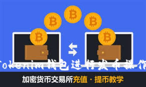 如何使用Tokenim钱包进行发币操作：完整指南