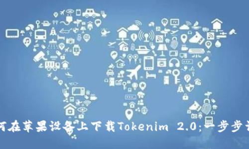 如何在苹果设备上下载Tokenim 2.0：一步步详解