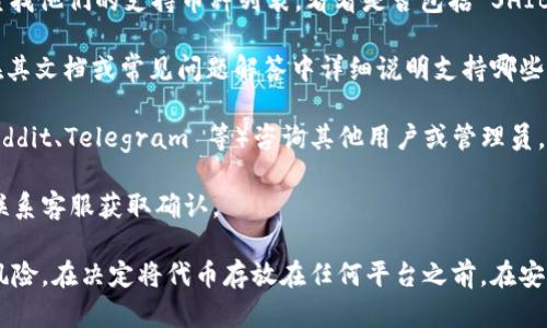 SHIB（Shiba Inu）代币可以放入许多钱包和交易平台，但是否可以放入特定的平台如 Tokenim，取决于 Tokenim 的功能以及它是否支持 SHIB 代币。

为了确定 SHIB 是否可以放入 Tokenim，您可以采取以下几步：

1. **查看官方网站**：访问 Tokenim 的官方网站，查找他们的支持币种列表，看看是否包括 SHIB。

2. **查阅用户文档或FAQ**：通常，钱包或交易所会在其文档或常见问题解答中详细说明支持哪些代币。

3. **咨询社区**：可以在相应的加密货币社区（如 Reddit、Telegram 等）咨询其他用户或管理员，获取更直观的答案。

4. **联系客服**：如果无法找到相关信息，可以直接联系客服获取确认。

总之，确保确认 SHIB 是否被支持，以避免不必要的风险。在决定将代币存放在任何平台之前，在安全性和兼容性上进行全面的调查。