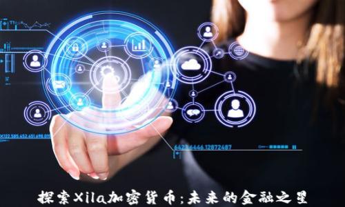 
探索Xila加密货币：未来的金融之星