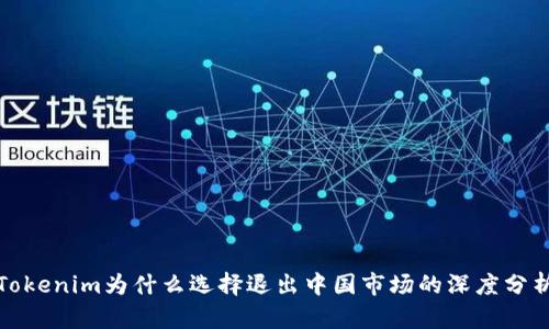 Tokenim为什么选择退出中国市场的深度分析